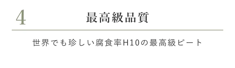 4 最高級品質 世界でも珍しい腐食率H10の最高級ピート